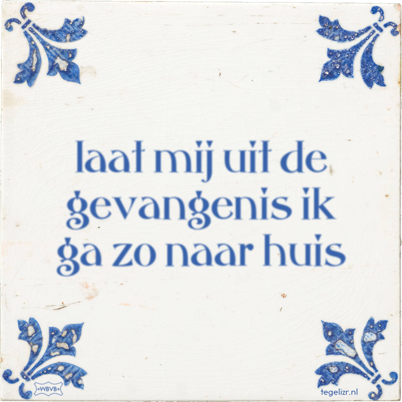 laat mij uit de gevangenis ik ga zo naar huis - Online tegeltjes bakken