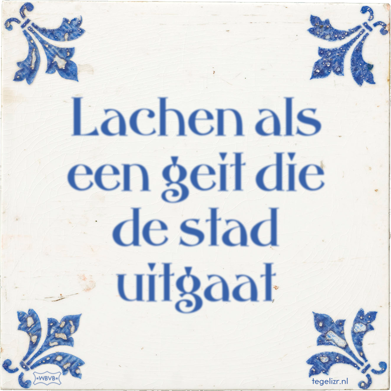 Lachen als een geit die de stad uitgaat - Online tegeltjes bakken