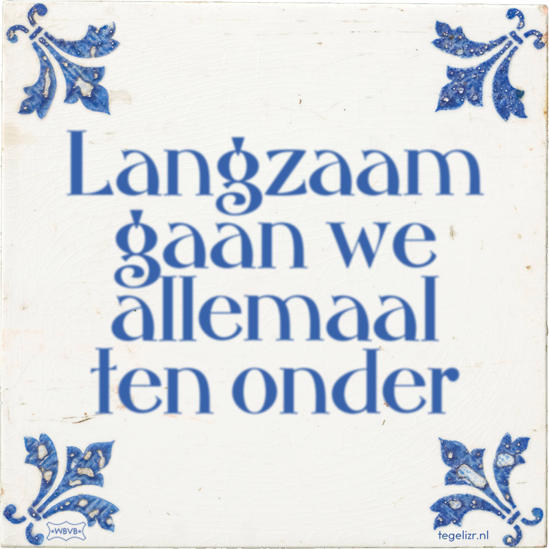 Langzaam gaan we allemaal ten onder - Online tegeltjes bakken