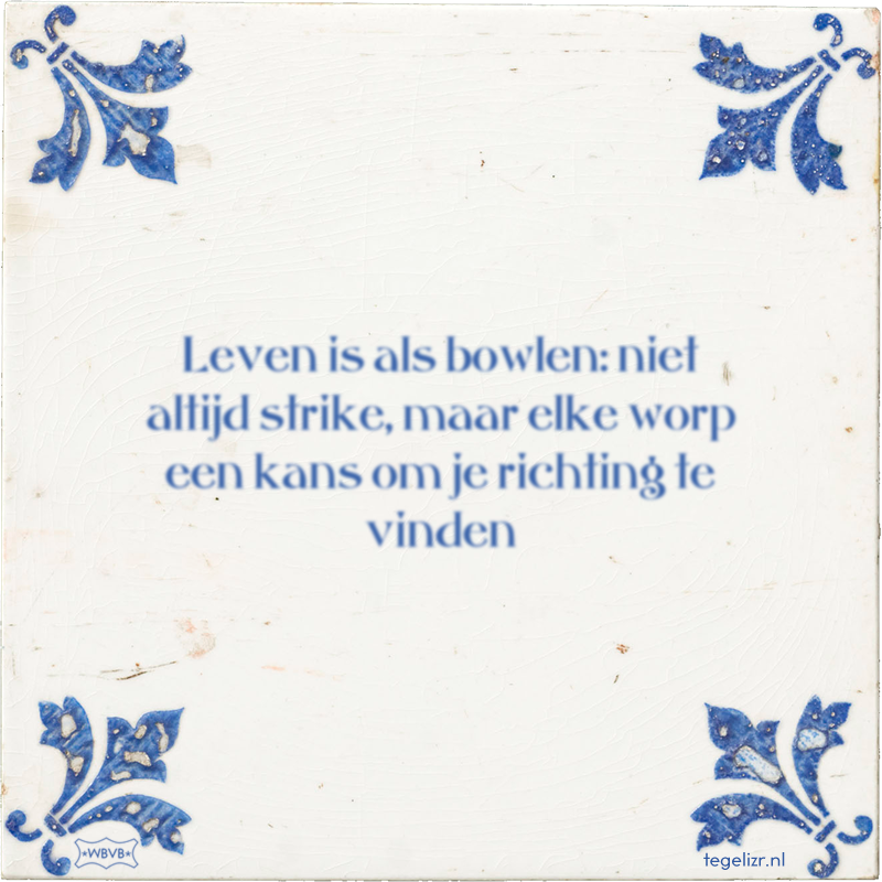 Leven is als bowlen: niet altijd strike, maar elke worp een kans om je richting te vinden - Online tegeltjes bakken