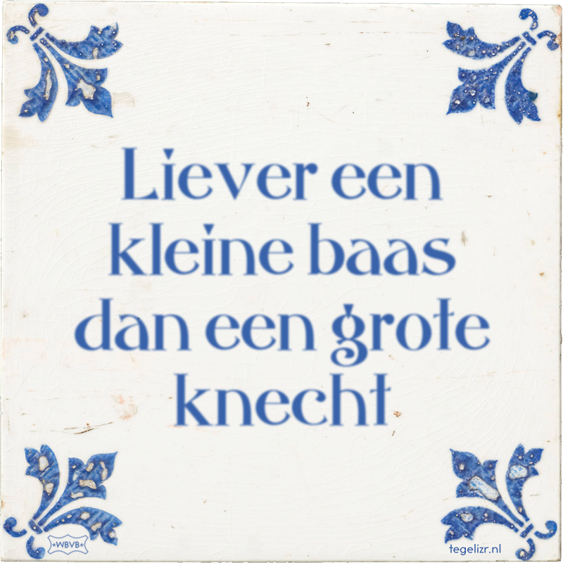 Liever een kleine baas dan een grote knecht - Online tegeltjes bakken
