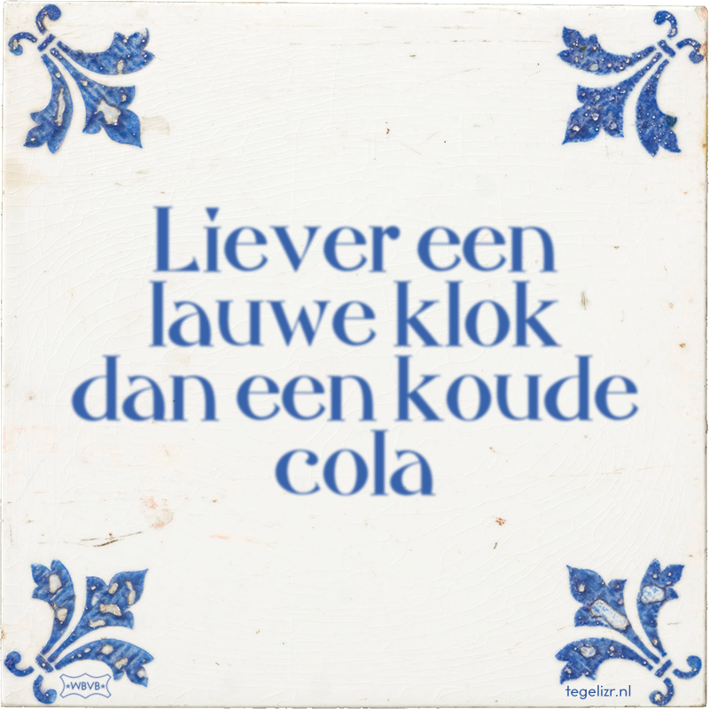 Liever een lauwe klok dan een koude cola - Online tegeltjes bakken