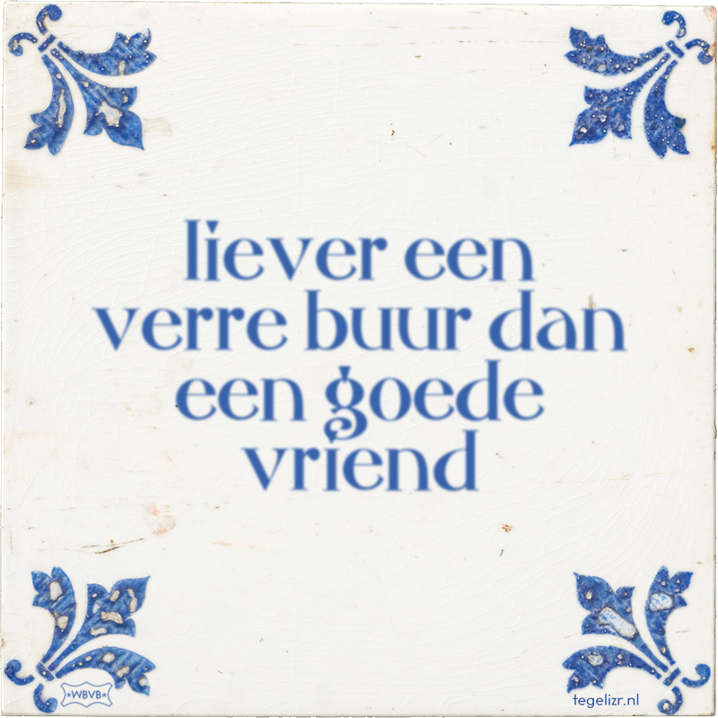 liever een verre buur dan een goede vriend - Online tegeltjes bakken