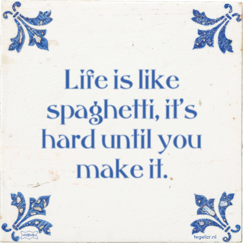Life is like spaghetti, it's hard until you make it. - Online tegeltjes bakken
