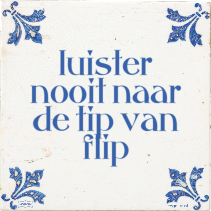 luister nooit naar de tip van flip - Online tegeltjes bakken