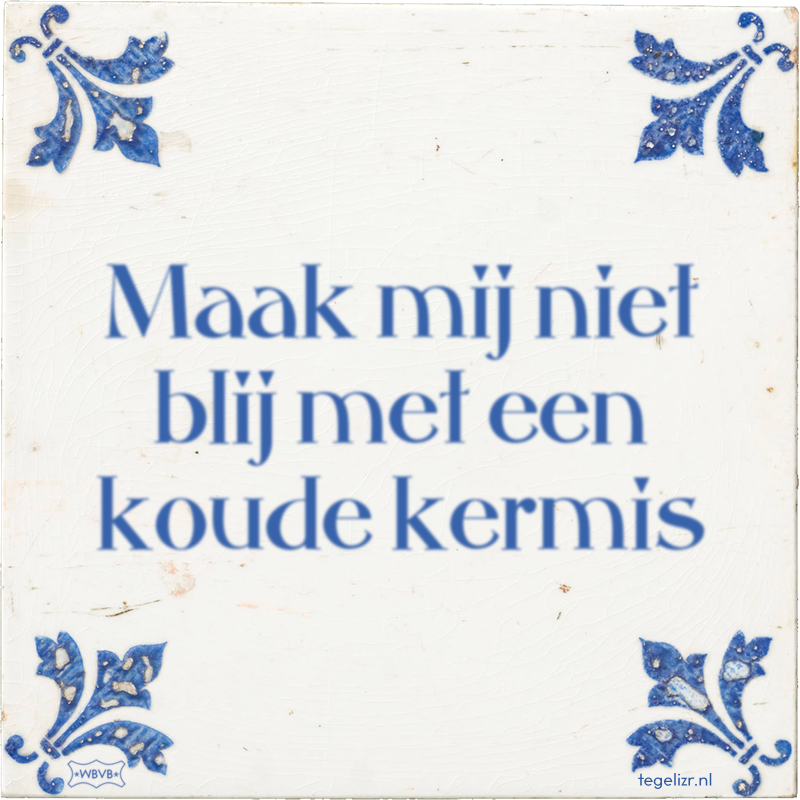 Maak mij niet blij met een koude kermis - Online tegeltjes bakken