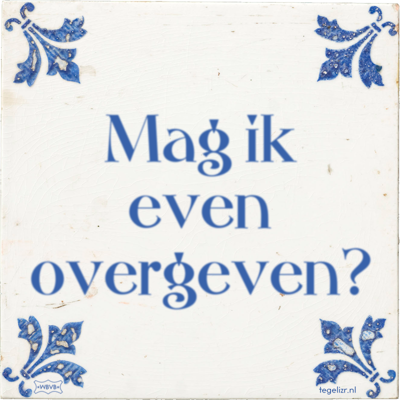Mag ik even overgeven? - Online tegeltjes bakken