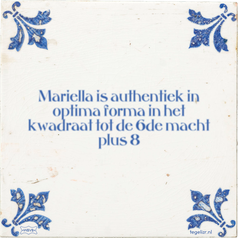 Mariella is authentiek in optima forma in het kwadraat tot de 6de macht plus 8 - Online tegeltjes bakken
