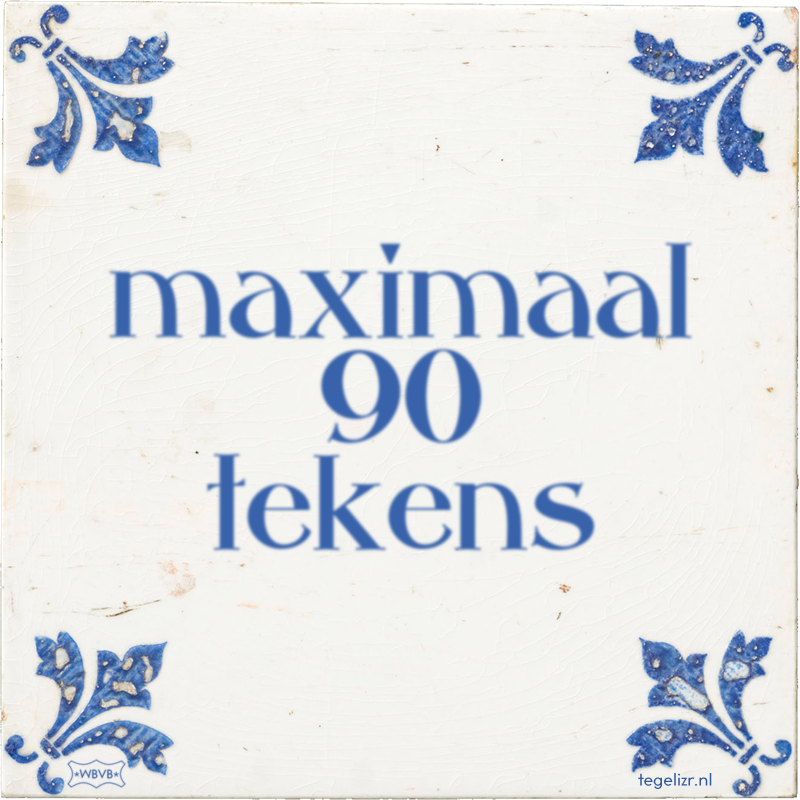 maximaal 90 tekens - Online tegeltjes bakken