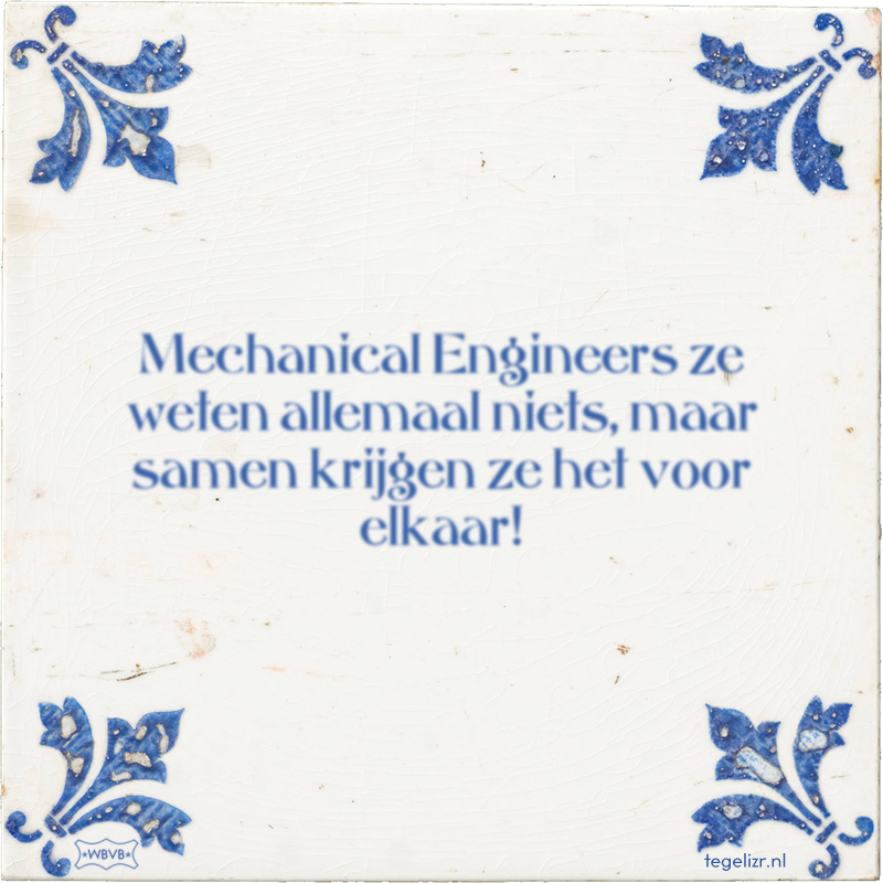 Mechanical Engineers ze weten allemaal niets, maar samen krijgen ze het voor elkaar! - Online tegeltjes bakken