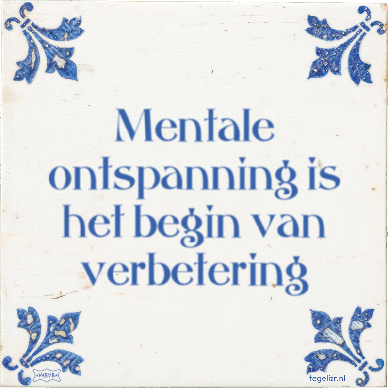 Mentale ontspanning is het begin van verbetering - Online tegeltjes bakken