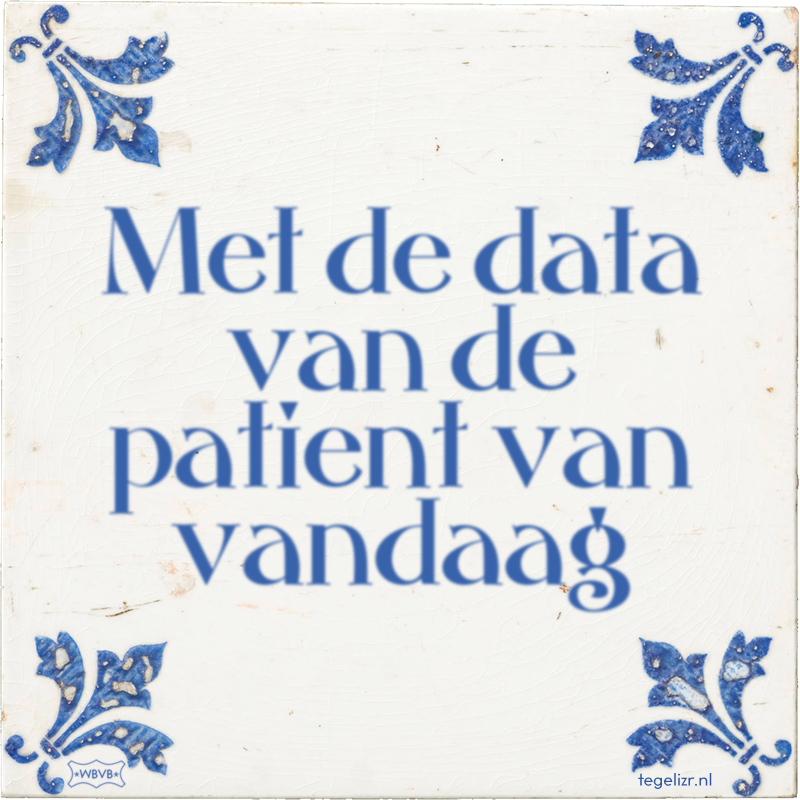 Met de data van de patient van vandaag - Online tegeltjes bakken