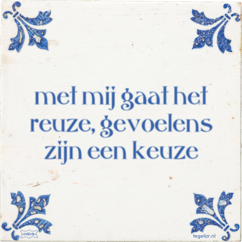 met mij gaat het reuze, gevoelens zijn een keuze - Online tegeltjes bakken