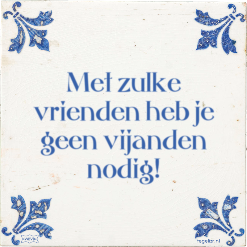 Met zulke vrienden heb je geen vijanden nodig! - Online tegeltjes bakken