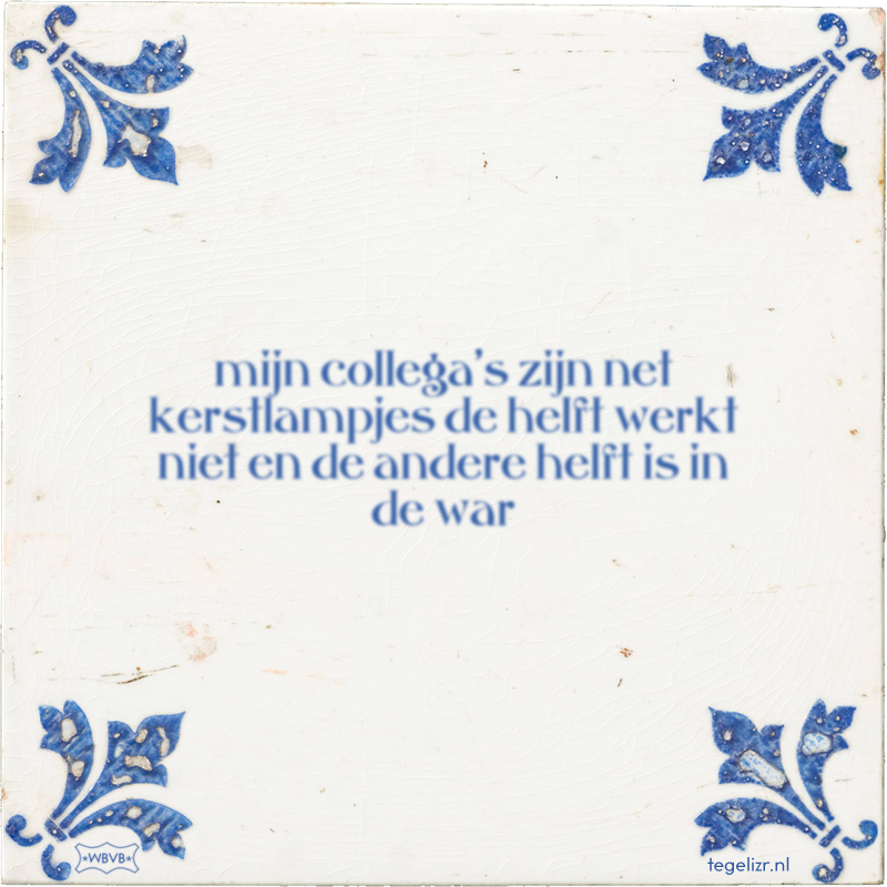 mijn collega's zijn net kerstlampjes de helft werkt niet en de andere helft is in de war - Online tegeltjes bakken