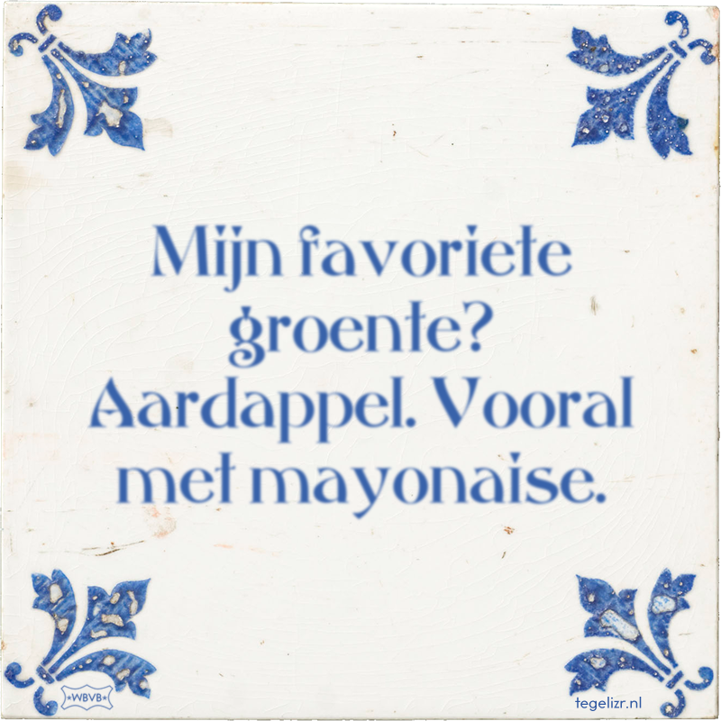 Mijn favoriete groente? Aardappel. Vooral met mayonaise. - Online tegeltjes bakken