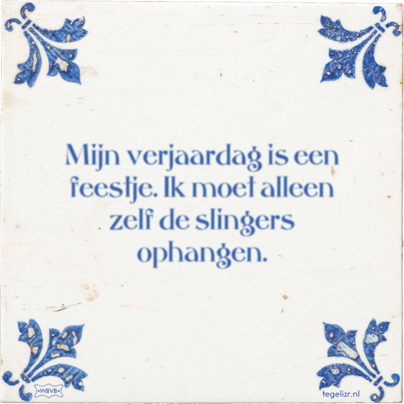 Mijn verjaardag is een feestje. Ik moet alleen zelf de slingers ophangen. - Online tegeltjes bakken