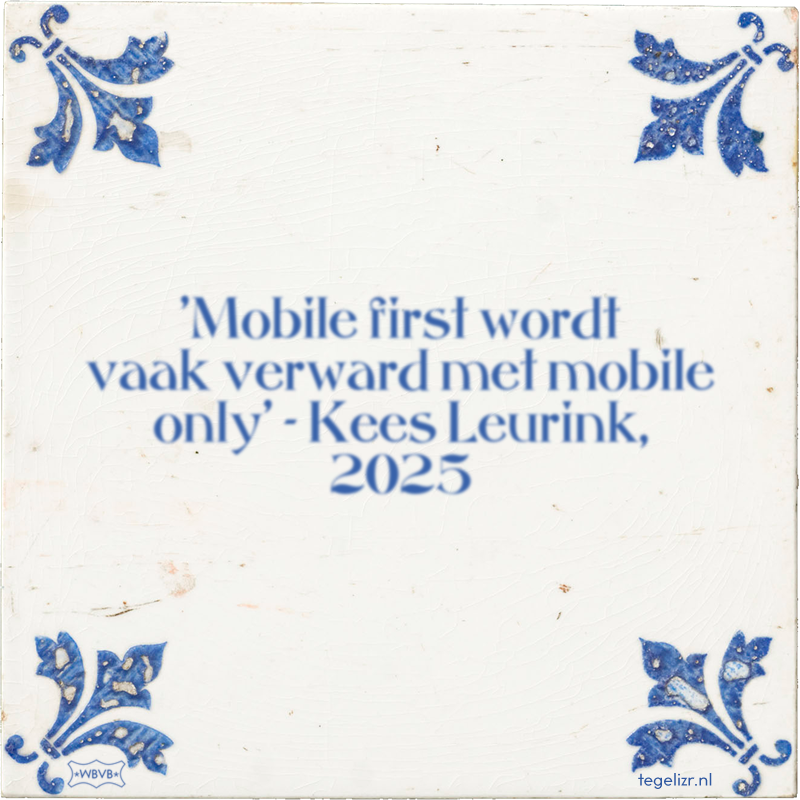 'Mobile first wordt vaak verward met mobile only' - Kees Leurink, 2025 - Online tegeltjes bakken