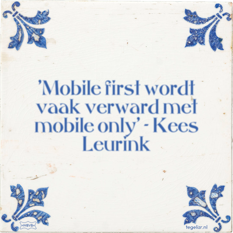 'Mobile first wordt vaak verward met mobile only' - Kees Leurink - Online tegeltjes bakken