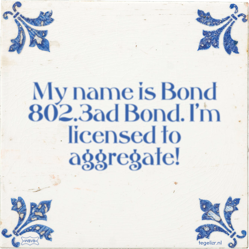 My name is Bond 802.3ad Bond. I'm licensed to aggregate! - Online tegeltjes bakken