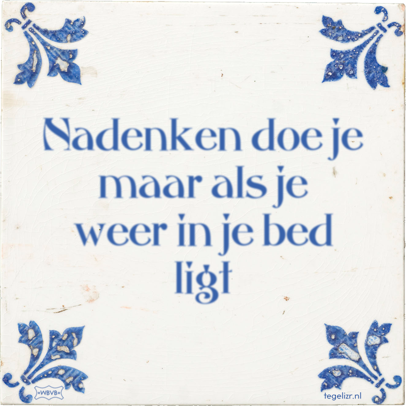Nadenken doe je maar als je weer in je bed ligt - Online tegeltjes bakken