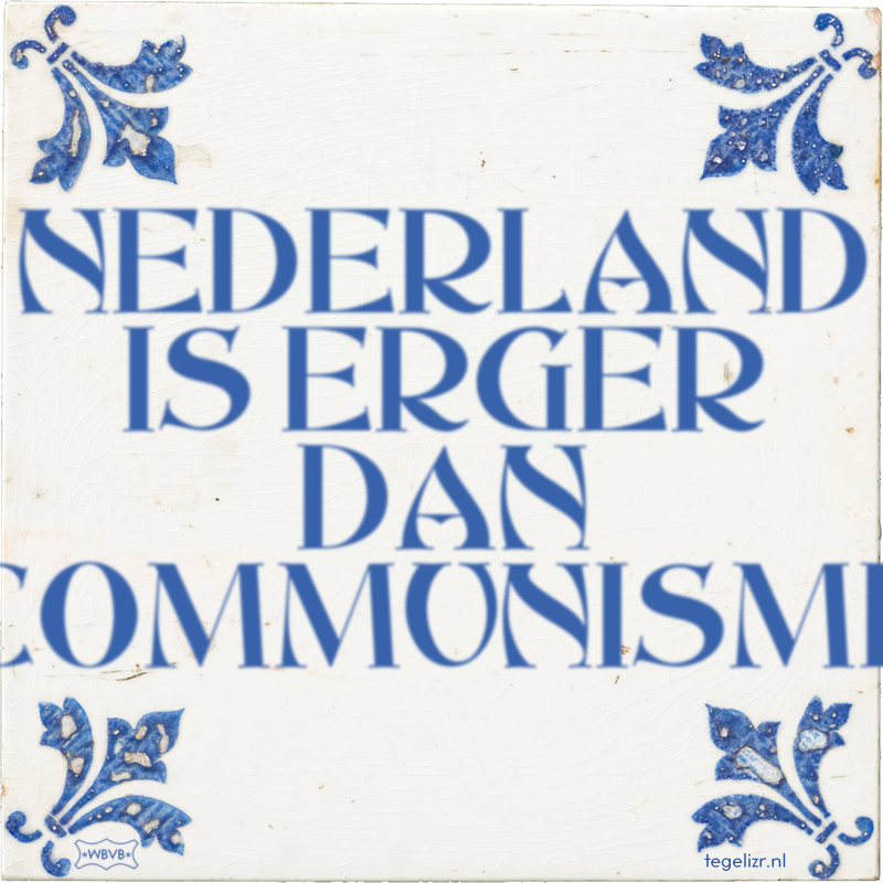 NEDERLAND IS ERGER DAN COMMUNISME - Online tegeltjes bakken