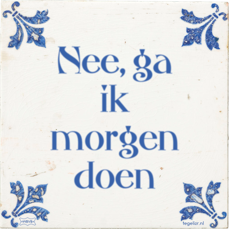 Nee, ga ik morgen doen - Online tegeltjes bakken