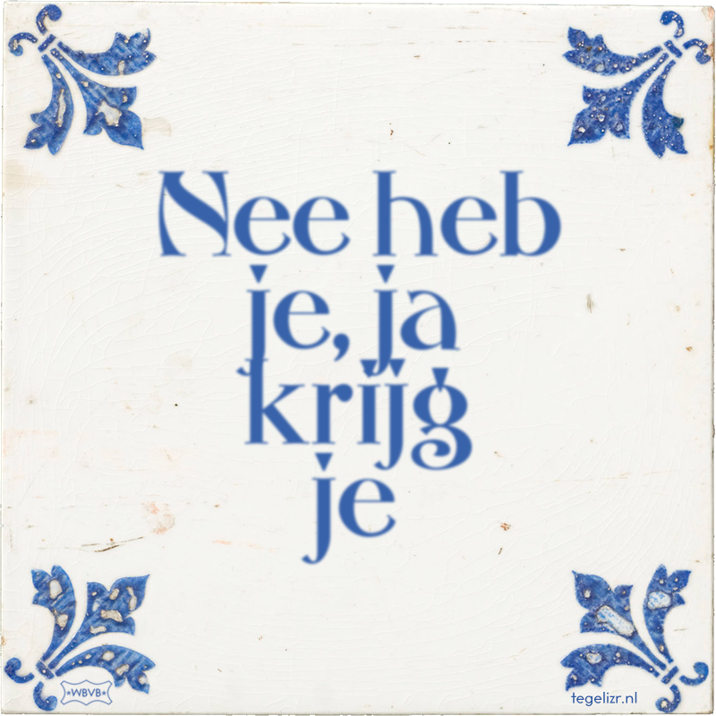 Nee heb je, ja krijg je - Online tegeltjes bakken