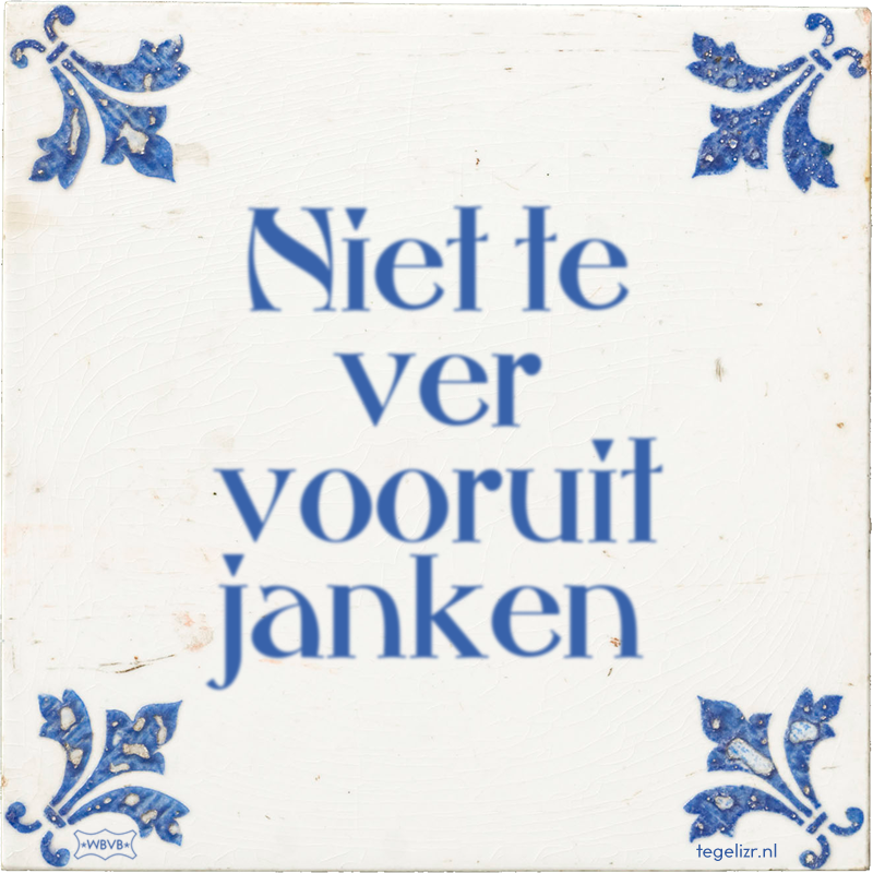 Niet te ver vooruit janken - Online tegeltjes bakken