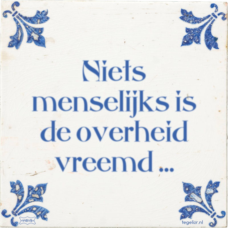 Niets menselijks is de overheid vreemd … - Online tegeltjes bakken