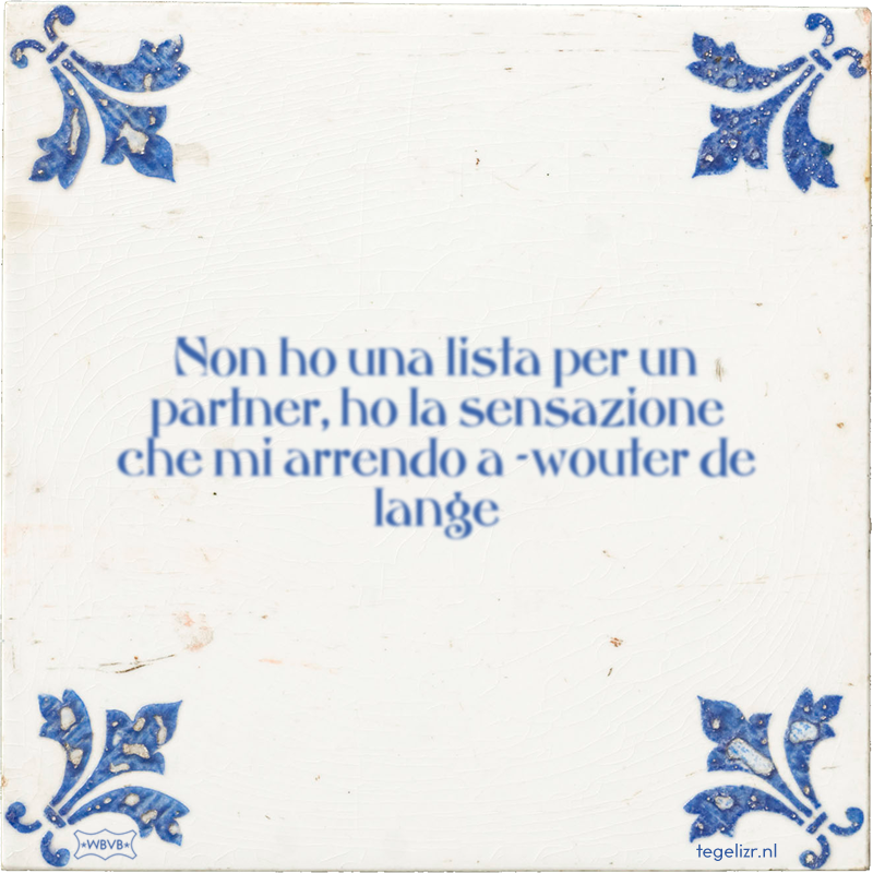 Non ho una lista per un partner, ho la sensazione che mi arrendo a -wouter de lange - Online tegeltjes bakken