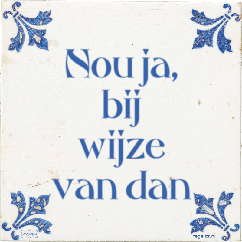 Nou ja, bij wijze van dan - Online tegeltjes bakken