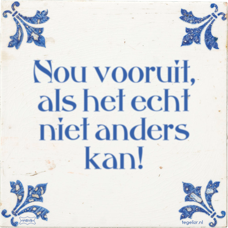 Nou vooruit, als het echt niet anders kan! - Online tegeltjes bakken