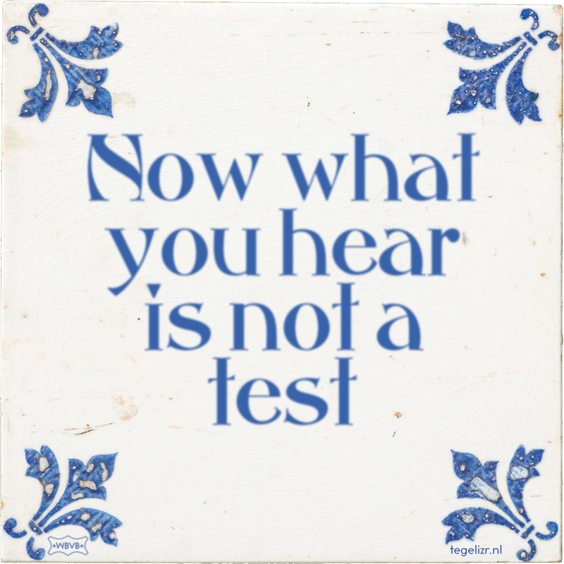 Now what you hear is not a test - Online tegeltjes bakken