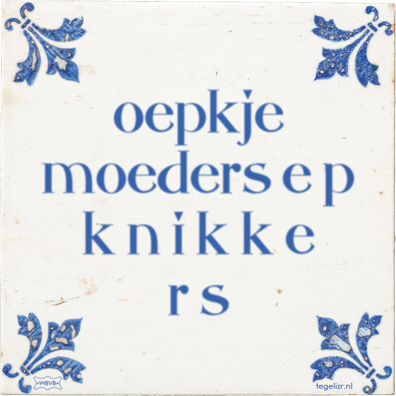 oepkje moeders e p k n i k k e r s - Online tegeltjes bakken
