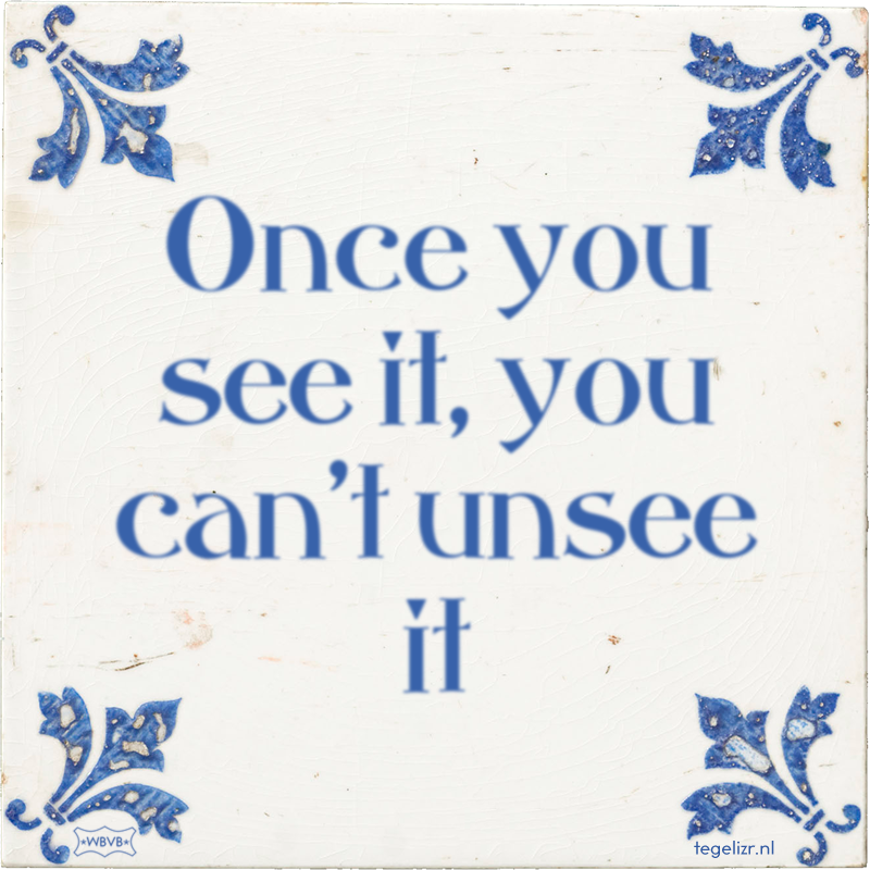 Once you see it, you can't unsee it - Online tegeltjes bakken