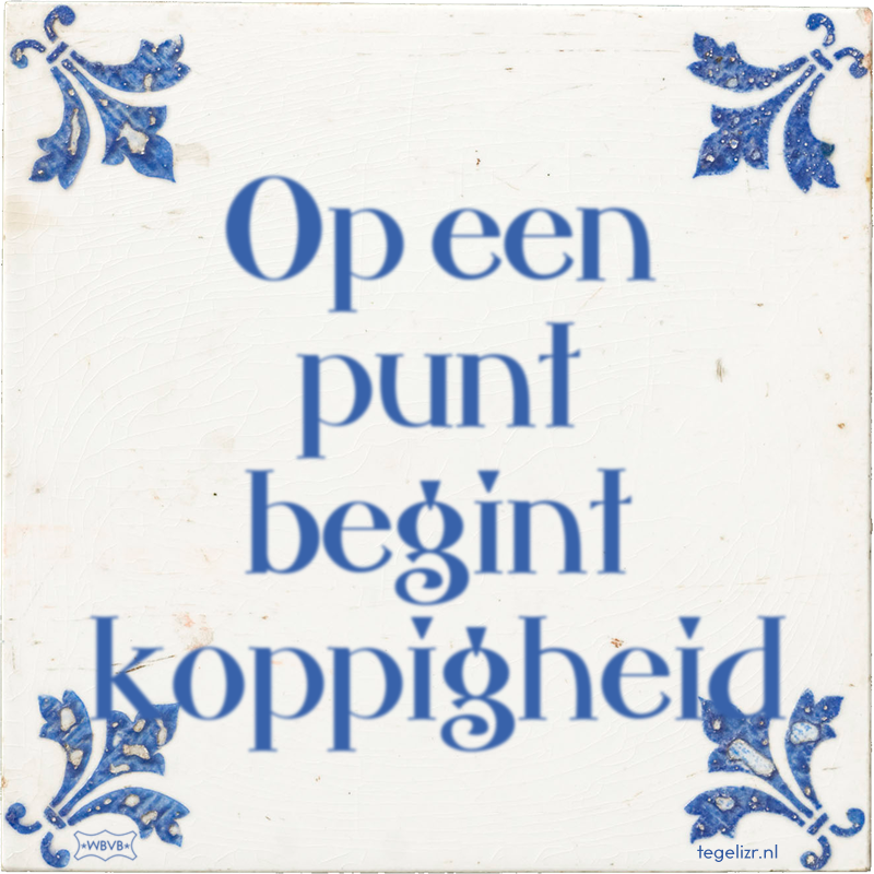 Op een punt begint koppigheid - Online tegeltjes bakken