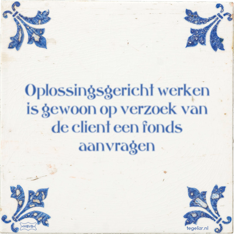Oplossingsgericht werken is gewoon op verzoek van de client een fonds aanvragen - Online tegeltjes bakken