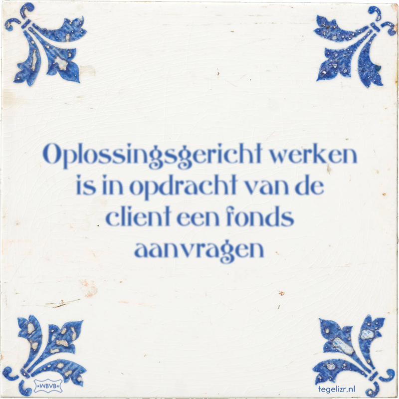 Oplossingsgericht werken is in opdracht van de client een fonds aanvragen - Online tegeltjes bakken