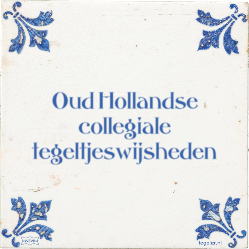 Oud Hollandse collegiale tegeltjeswijsheden - Online tegeltjes bakken