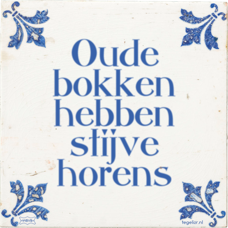 Oude bokken hebben stijve horens - Online tegeltjes bakken