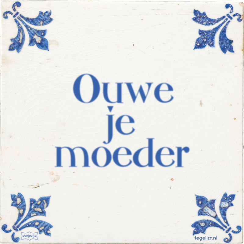 Ouwe je moeder - Online tegeltjes bakken