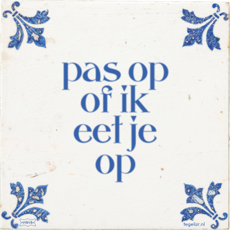 pas op of ik eet je op - Online tegeltjes bakken