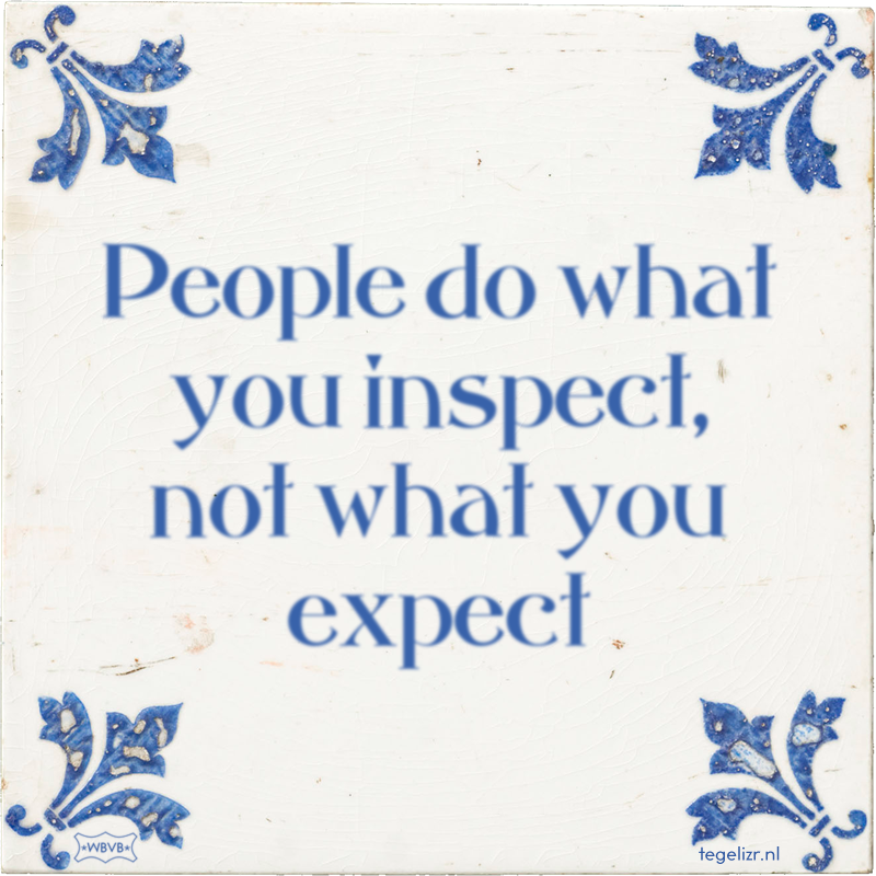 People do what you inspect, not what you expect - Online tegeltjes bakken