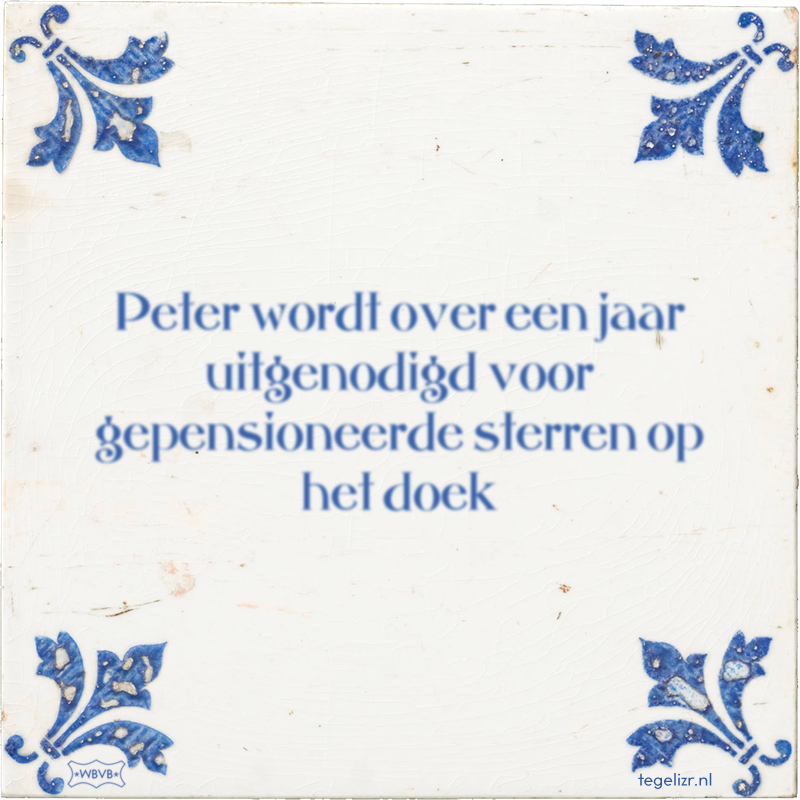 Peter wordt over een jaar uitgenodigd voor gepensioneerde sterren op het doek - Online tegeltjes bakken
