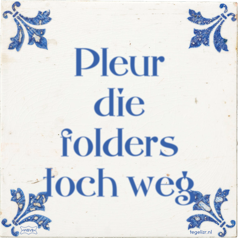 Pleur die folders toch weg - Online tegeltjes bakken