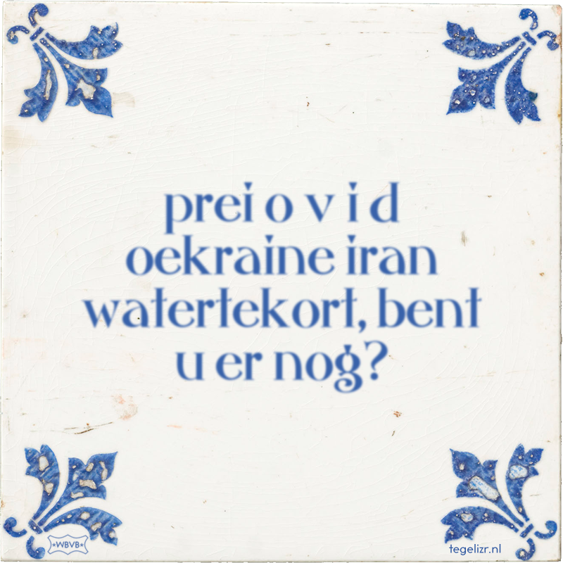 prei o v i d oekraine iran watertekort, bent u er nog? - Online tegeltjes bakken