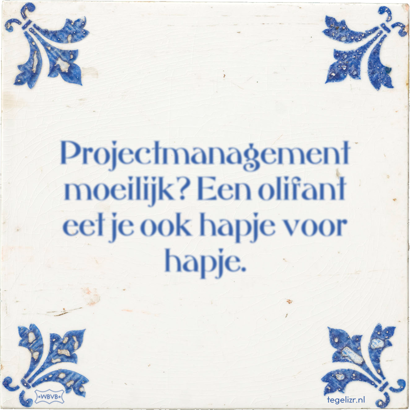 Projectmanagement moeilijk? Een olifant eet je ook hapje voor hapje. - Online tegeltjes bakken