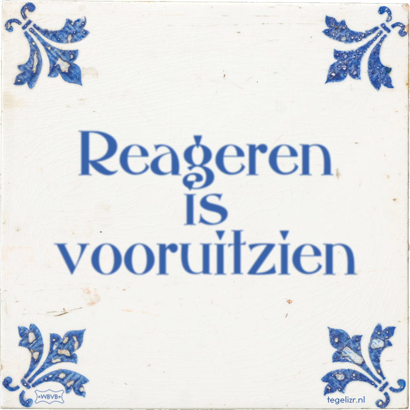 Reageren is vooruitzien - Online tegeltjes bakken