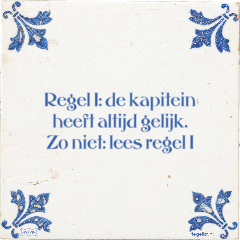 Regel 1: de kapitein heeft altijd gelijk. Zo niet: lees regel 1 - Online tegeltjes bakken